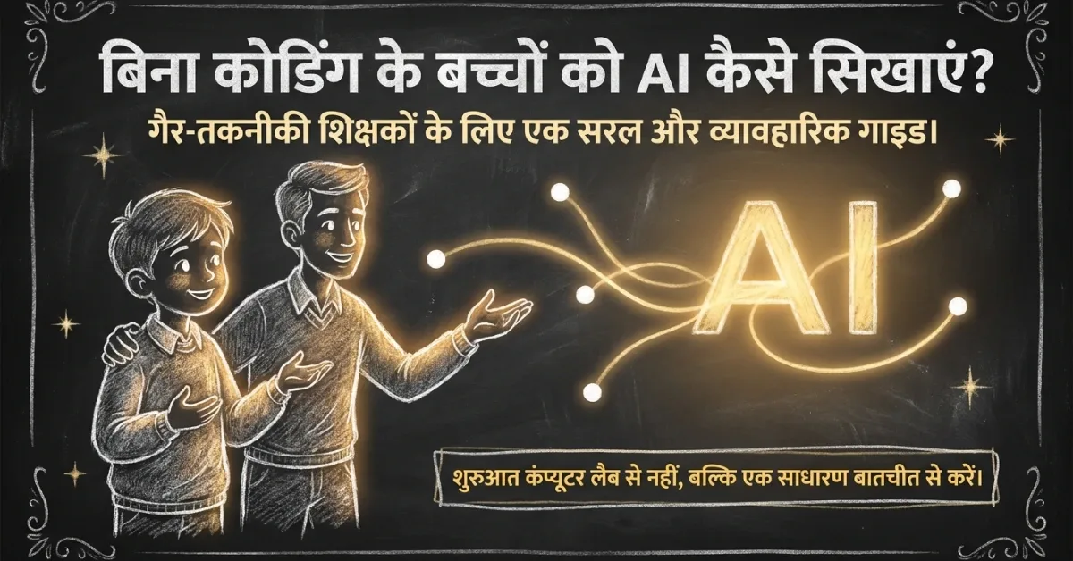 बिना Coding और Technical Knowledge के बच्चों को AI कैसे सिखाएं? शिक्षकों के लिए आसान गाइड